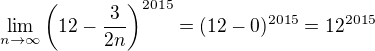 $\lim_{n\to \infty }\left(12-\frac{3}{2n}\right)^{2015}=(12-0)^{2015}=12^{2015}$