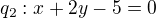 $q_2: x + 2y - 5 = 0$