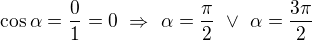 $\cos\alpha=\frac 01=0\ \Rightarrow\ \alpha=\frac\pi2\ \vee\ \alpha=\frac{3\pi}2 $