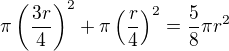 $\pi \(\frac{3r}{4}\)^2+\pi\(\frac{r}{4}\)^2=\frac 58\pi r^2$