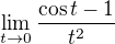 $\lim\limits_{t\to0} \frac{\cos t-1}{t^2}$