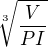 $\sqrt[3]{\frac{V}{PI}}$