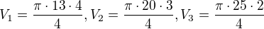 $V_1 = \frac{\pi\cdot 13\cdot4}4, V_2 = \frac{\pi\cdot 20\cdot3}4, V_3 = \frac{\pi\cdot 25\cdot2}4$