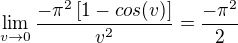 $\lim_{v\to0}\frac{-\pi ^{2}\left[1-cos(v)\right]}{v^{2}}=\frac{-\pi ^{2}}{2}$