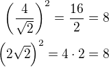 $\left(\frac{4}{\sqrt 2}\right)^2=\frac{16}{2}=8\\\left(2\sqrt 2\right)^2=4\cdot 2=8$