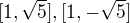$[1,\sqrt{5}], [1,-\sqrt{5}]$