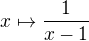 $x \mapsto \frac{1}{x-1}$