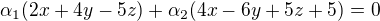 $\alpha _{1}(2x+4y-5z)+\alpha _{2}(4x-6y+5z+5)=0$