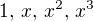 $1,\, x,\, x^2,\, x^3$