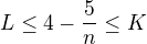 $L\leq4-\frac{5}{n}\leq K$