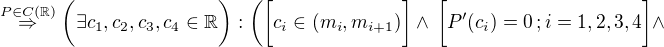 $\stackrel{P\in C(\mathbb{R})}{\Rightarrow} \bigg(\exists c_{1},c_{2},c_{3},c_{4}\in\mathbb{R}\bigg):\bigg(\bigg[c_{i} \in (m_{i},m_{i+1})\bigg]\wedge\,\bigg[P'(c_{i})=0\,;i=1,2,3,4\bigg]\wedge $