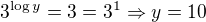 $3^{\log y} = 3 = 3^1 \Rightarrow y = 10$