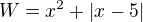 $W=x^{2}+|x-5|$