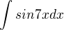 $\int_{}^{}sin7xdx$