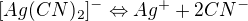 $[Ag(CN)_{2}]^{-} \Leftrightarrow Ag^{+} + 2CN^{-}$
