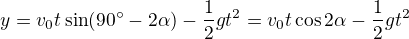 $y=v_0t\sin(90^\circ-2\alpha)-\frac12gt^2=v_0t\cos2\alpha-\frac12gt^2$