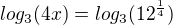 $log_{3}(4x)=log_{3}(12^{\frac{1}{4}})$