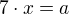 $7\cdot x=a$