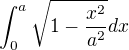 $\int_{0}^{a}\sqrt{1-\frac{x^2}{a^2}}dx$