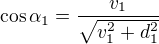 $\cos\alpha_1=\frac{v_1}{\sqrt{v_1^2+d_1^2}}$