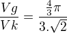 $\frac{Vg}{Vk}=\frac{\frac{4}{3}\pi }{3.\sqrt{2}}$