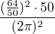 $ \frac{(\frac{64}{50})^{2}\cdot 50}{(2\pi )^{2}}$