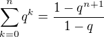 $\sum_{k=0}^n q^k=\frac{1-q^{n+1}}{1-q}$