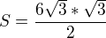 $S=\frac{6\sqrt{3}*\sqrt{3}}{2}$
