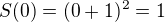 $S(0) = (0+1)^2 = 1$