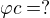$\varphi c = ?$