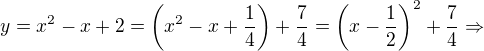 $y=x^2-x+2=\left(x^2-x+\frac{1}{4}\right)+ \frac{7}{4}=\left(x-\frac{1}{2}\right)^2+\frac{7}{4}\Rightarrow$