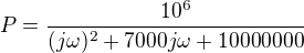 $P=\frac{10^{6}}{(j\omega )^{2}+7000j\omega +10 000 000}$