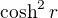 $\cosh^2 r$