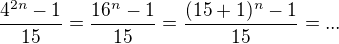 $\frac{4^{2n}-1}{15}=\frac{16^{n}-1}{15}=\frac{(15 + 1)^{n}-1}{15} = ...$