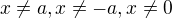$x\not =a, x\not =-a, x\not =0$