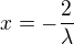$x=-\frac{2}{\lambda}$