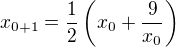 $x_{0+1} = \frac{1}{2} \left( x_0 + \frac{9}{x_0} \right)$