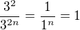 $\frac{3^2}{3^{2n}}=\frac{1}{1^n}=1$