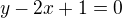 $y-2x+1=0$