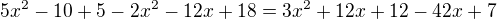$5x^{2}-10+5-2x^{2}-12x+18=3x^{2}+12x+12-42x+7$