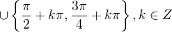 $\cup \{\frac{\pi }{2}+k\pi,\frac{3\pi }{4}+k\pi\}, k\in Z$
