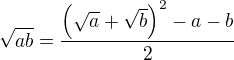 $\sqrt{ab}=\frac{\(\sqrt{a}+\sqrt{b}\)^2-a-b}{2}$