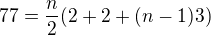 $77=\frac{n}{2}(2+2+(n-1)3)$