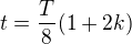 $t={\frac{T}{8}}(1+2k)$