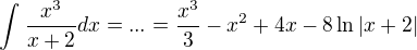$\int_{}^{}\frac{x^{3}}{x+2}dx = ... =\frac{ x^{3}}{3}-x^{2}+4x-8\ln |x+2|$