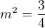 $m^{2}=\frac{3}{4}$