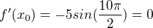 $f'(x_{0}) = -5sin(\frac{10\pi }{2})=0$