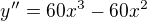 $y''=60x^3-60x^2$