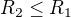$R_2 \leq R_1$