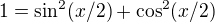 $1=\sin^2(x/2)+\cos^2(x/2)$